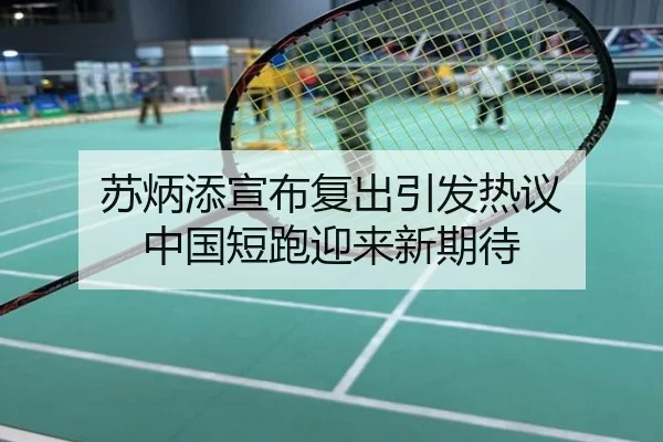 苏炳添宣布复出引发热议 中国短跑迎来新期待